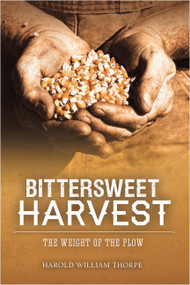 Bittersweet Harvest (The Weight of the Plow) by Harold William Thorpe, 9780989643146