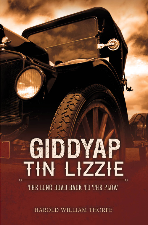 Giddyap Tin Lizzie (The Long Road Back to the Plow) by Harold William Thorpe, 9780984924547