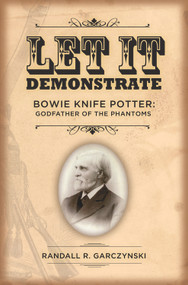 Let It Demonstrate; Bowie Knife Potter (Godfather of the Phantoms) by Randall Garczynski, 9780989978088