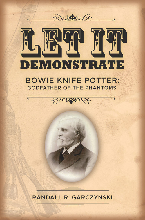 Let It Demonstrate; Bowie Knife Potter (Godfather of the Phantoms) by Randall Garczynski, 9780989978088