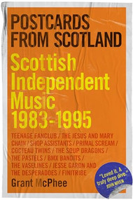 Postcards from Scotland (Scottish Independent Music 1983-1995) by Grant McPhee, 9781913172473