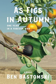 As Figs in Autumn a memoir (One Year in a Forever War) by Ben Bastomski, 9781953002242