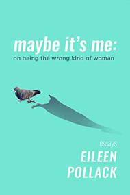 Maybe It's Me essays (On Being the Wrong Kind of Woman) - 9781953002211 - 9781953002211 by Eileen Pollack, 9781953002211