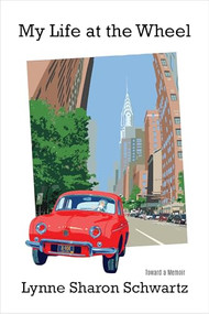 My Life at the Wheel (Toward a Memoir) by Lynne Sharon Schwartz, 9781953002310