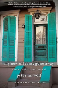 My New Orleans, Gone Away (A Memoir of Loss and Renewal) by Peter M. Wolf, 9781883285623
