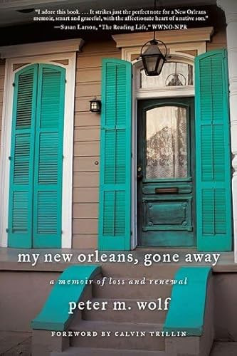 My New Orleans, Gone Away (A Memoir of Loss and Renewal) by Peter M. Wolf, 9781883285623