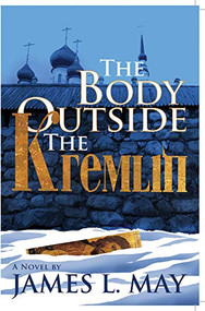 The Body Outside the Kremlin A Novel by James L. May, 9781883285845