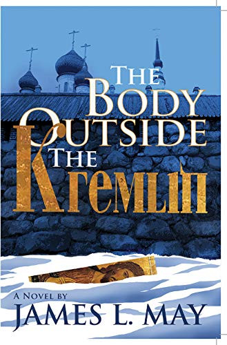 The Body Outside the Kremlin A Novel by James L. May, 9781883285845