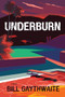 Underburn A Novel by Bill Gaythwaite, 9781953002266