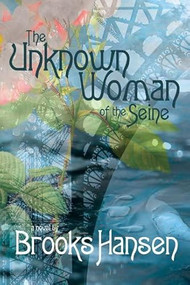 The Unknown Woman of the Seine A Novel by Brooks Hansen, 9781953002136