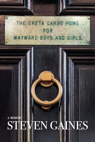 The Greta Garbo Home for Wayward Boys and Girls (A Memoir) by Steven Gaines, 9781953002426