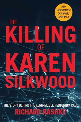 The Killing of Karen Silkwood (The Story Behind the Kerr-McGee Plutonium Case) by Richard Rashke, 9781953002457