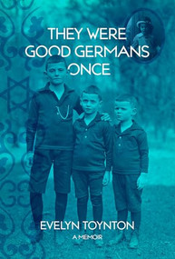 They Were Good Germans Once: A Memoir (My Jewish Émigré Family) by Evelyn Toynton, 9781953002389