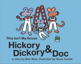 Hickory Dickory & Doc This Isn't My House by Bob Wise, Sonia Canals, 9781953652416