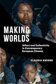Making Worlds (Affect and Collectivity in Contemporary European Cinema) by Claudia Breger, 9780231194198