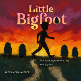 Little Bigfoot (The little legend of a boy and Bigfoot) by Alexandra Aleece, 9781636987491