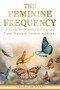 The Feminine Frequency (A Guide for Women to Tune into Their Nature & Awaken Humanity) by Chelsea Ann, 9781636987637