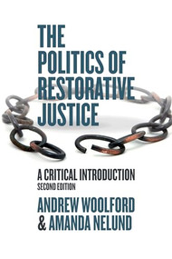 The Politics of Restorative Justice (A Critical Introduction, Second Edition) by Andrew Woolford, Amanda Nelund, 9781773631417