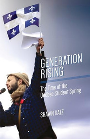 Generation Rising (The Time of the Québec Student Spring) by Shawn Katz, Anne Lagacé Dowson, Mario Jean, 9781552667255