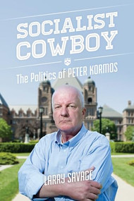 Socialist Cowboy (The Politics of Peter Kormos) by Larry Savage, 9781552666791