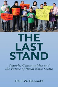 The Last Stand (Schools, Communities and the Future of Rural Noval Scotia) by Paul W. Bennett, 9781552665787