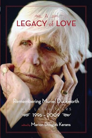A Legacy of Love (Remembering Muriel Duckworth, Her Later Years, 1996-2009) by Marion Douglas Kerans, 9781552663813