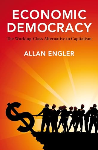 Economic Democracy (The Working Class Alternative to Capitalism) by Allan Engler, 9781552663462