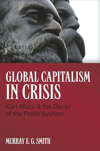 Global Capitalism in Crisis (Karl Marx & the Decay of the Profit System) by Murray E.G. Smith, 9781552663530
