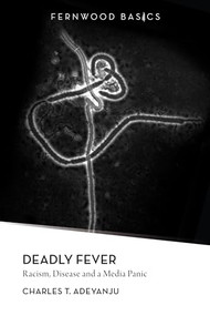 Deadly Fever (Racism, Disease and a Media Panic) by Charles T. Adeyanju, 9781552663417
