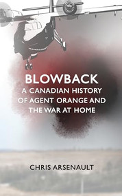 Blowback (A Canadian History of Agent Orange and the War at Home) by Chris Arsenault, 9781552662960