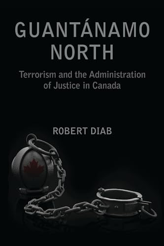 Guantanamo North (Terrorism and the Administration of Justice in Canada) by Robert Diab, 9781552662793
