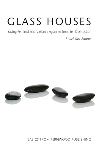 Glass Houses (Saving Feminist Anti-Violence Agencies from Self Destruction) by Rebekkah Adams, 9781552662656