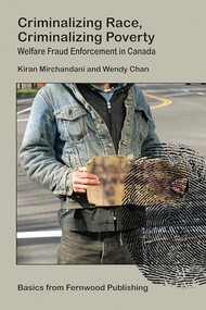 Criminalizing Race, Criminalizing Poverty (Welfare Fraud Enforcement in Canada) by Kiran Mirchandani, Wendy Chan, 9781552662502