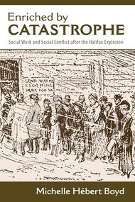 Enriched by Catastrophe (Social Work and Social Conflict after the Halifax Explosion) by Michelle Hebert Boyd, 9781552662274