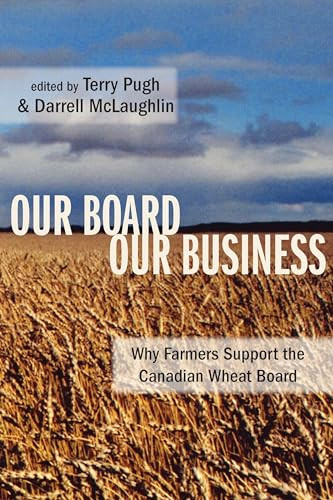 Our Board Our Business (Why Farmers Support the Canadian Wheat Board) by Terry Pugh, Darrell McLaughlin, 9781552662373