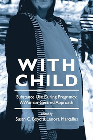 With Child (Substance Use During Pregnancy: A Woman-Centred Approach) by Lenora Marcellus, Susan C. Boyd, 9781552662182