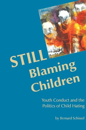STILL Blaming Children (Youth Conduct and the Politics of Child Hating (2nd Edition)) by Bernard Schissel, 9781552661864
