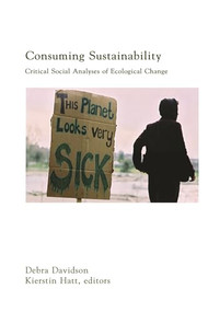 Consuming Sustainability (Critical Social Analyses of Ecological Change) by Debra Davidson, Kierstin Hatt, 9781552661550