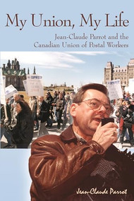 My Union, My Life (Jean-Claude Parrot and the Canadian Union of Postal Workers) by Jean-Claude Parrot, 9781552661642
