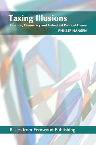 Taxing Illusions (Taxation, Democracy and Embedded Political Theory) by Phillip Hansen, 9781552661024