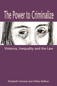 The Power to Criminalize (Violence, Inequality and the Law) by Elizabeth Comack, Gillian Balfour, 9781552661284