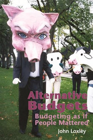 Alternative Budgets (Budgeting as if People Mattered) by John Loxley, 9781552661055