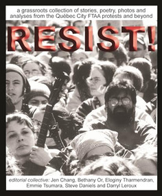 Resist! (A Grassroots Collection of Stories, Poetry, Photos and Analysis from the FTAA Protests in Quebec City and Beyond) by Jen Chang, Bethany Or, 9781552660638