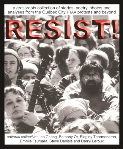 Resist! (A Grassroots Collection of Stories, Poetry, Photos and Analysis from the FTAA Protests in Quebec City and Beyond) by Jen Chang, Bethany Or, 9781552660638