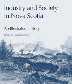 Industry and Society in Nova Scotia (An Illustrated History) by James E. Candow, 9781552660607