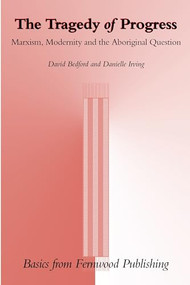 The Tragedy of Progress (Marxism, Modernity and the Aboriginal Question) by David Bedford, Danielle Irving-Stephens, 9781552660508