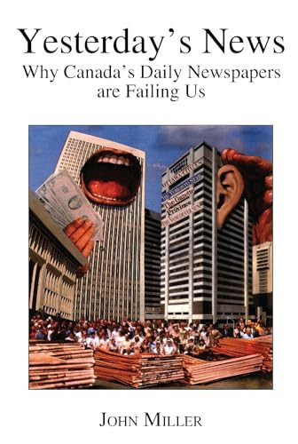 Yesterday`s News (How Canada`s Daily Newspapers Are Failing Us) by John Miller, 9781552660003