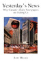 Yesterday`s News (How Canada`s Daily Newspapers Are Failing Us) by John Miller, 9781552660003