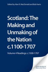 Scotland: The Making and Unmaking of the Nation c.1100-1707 (Volume 4 Readings: c.1500-1707) by Alan R. MacDonald, Bob Harris, 9781845860295
