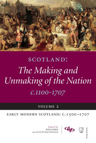Scotland: The Making and Unmaking of the Nation c.1100-1707 (Volume 2 Early Modern Scotland: c.1500-1707) by Alan R. MacDonald, Bob Harris, 9781845860288